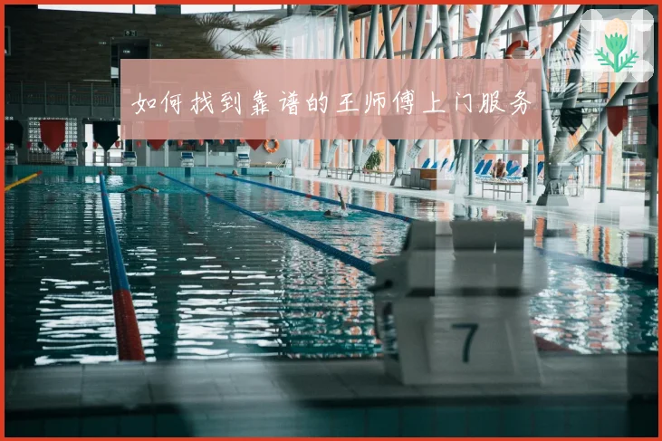 如何找到靠谱的王师傅上门服务